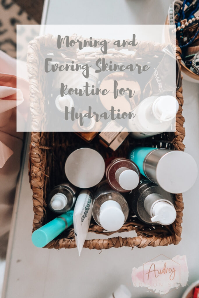 My Morning and Evening Skincare Routine for Hydrated Skin | Audrey Madison Stowe a fashion and lifestyle blogger 